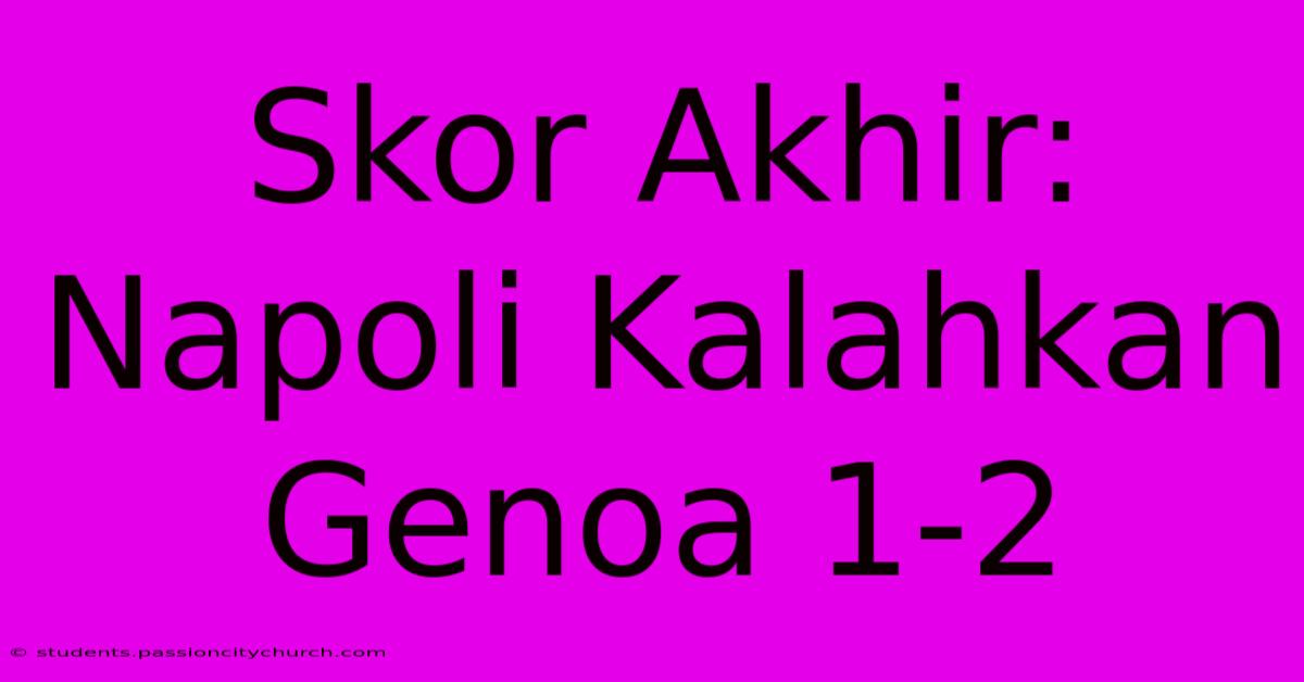 Skor Akhir: Napoli Kalahkan Genoa 1-2