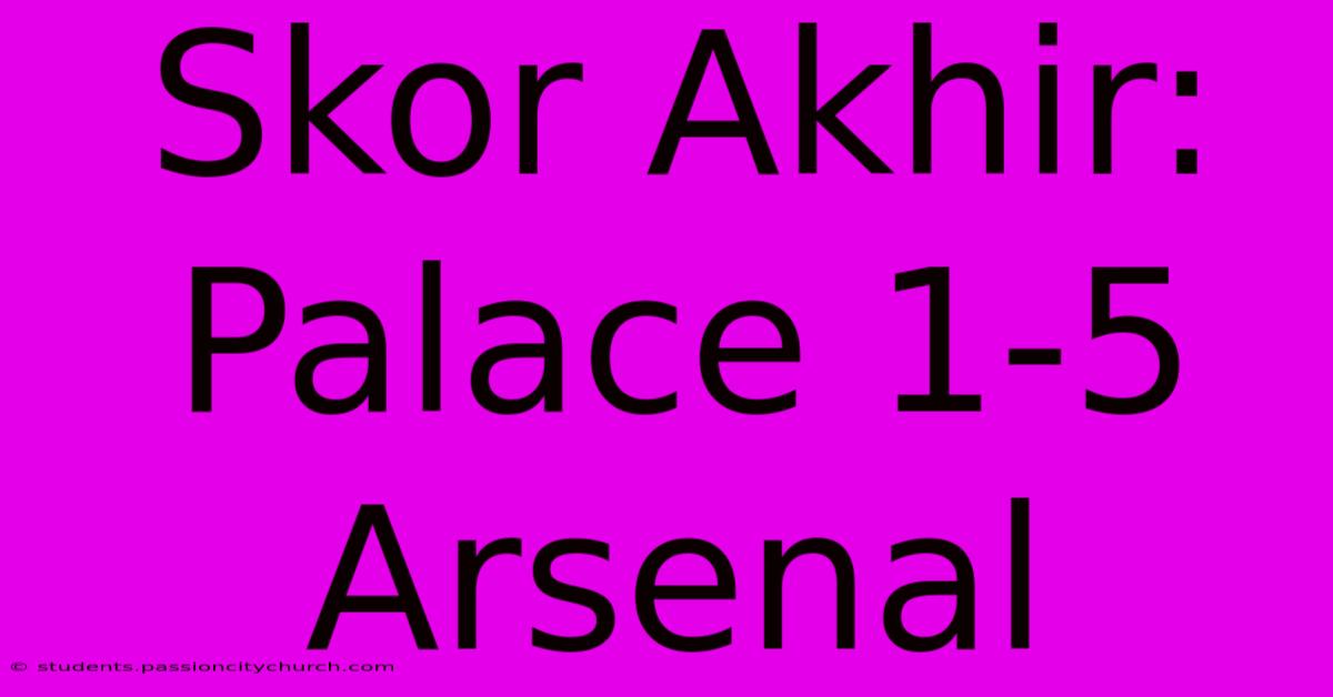 Skor Akhir: Palace 1-5 Arsenal