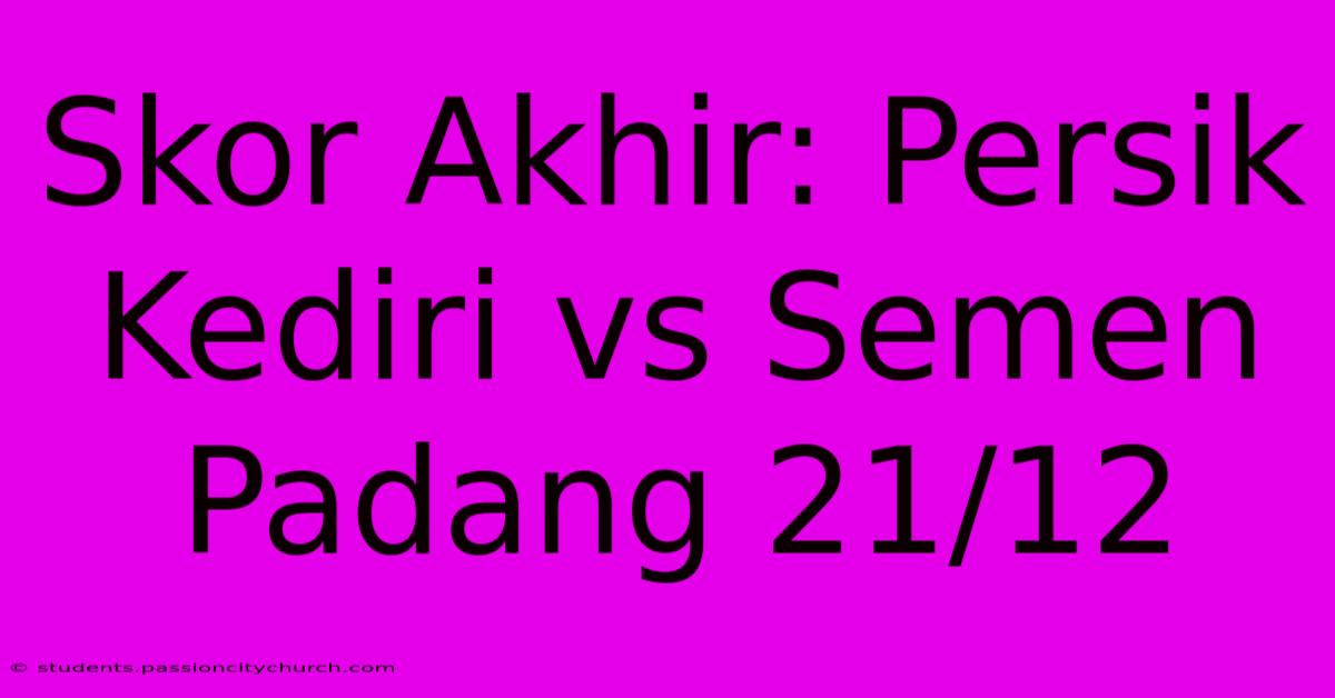 Skor Akhir: Persik Kediri Vs Semen Padang 21/12