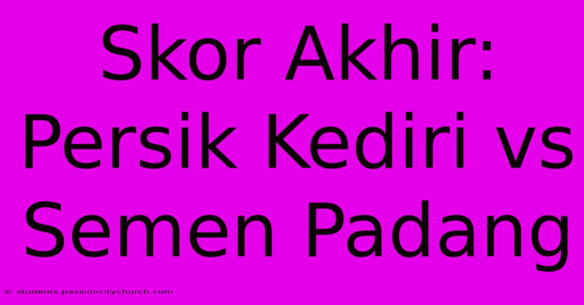 Skor Akhir: Persik Kediri Vs Semen Padang