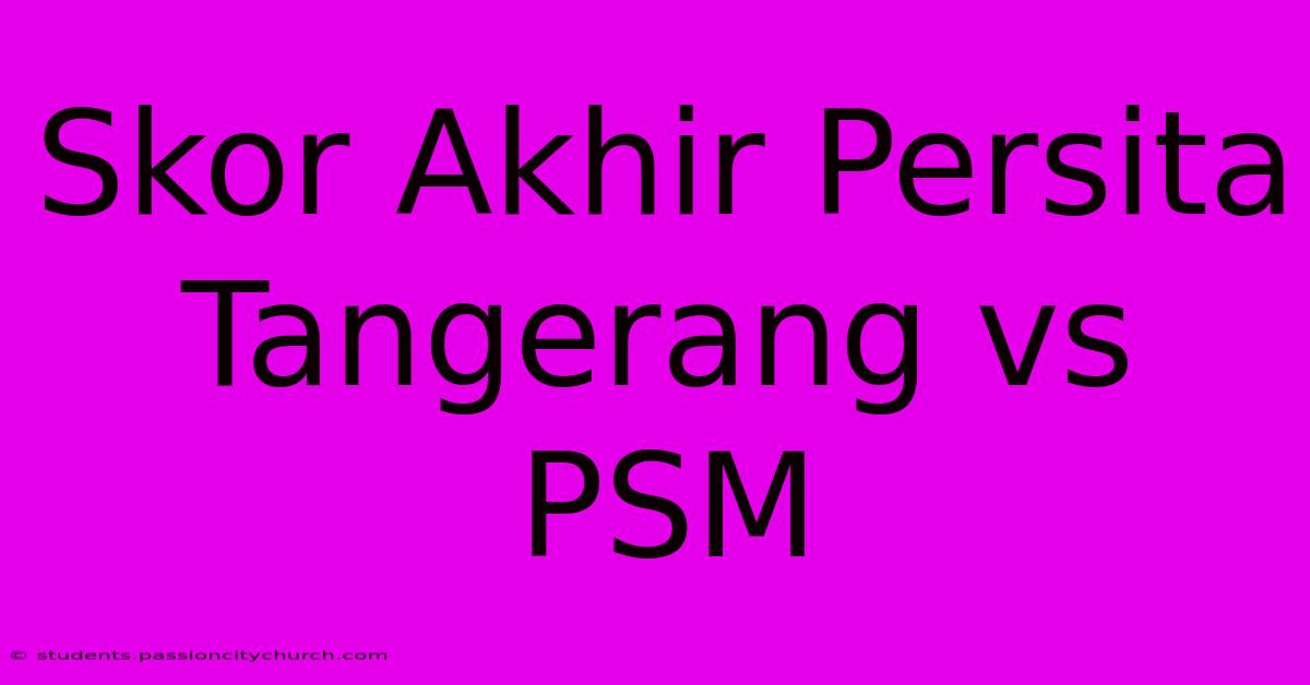 Skor Akhir Persita Tangerang Vs PSM