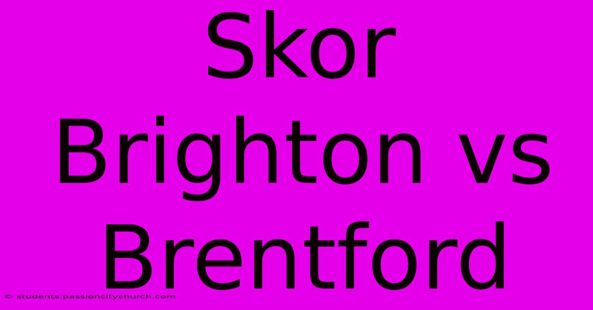 Skor Brighton Vs Brentford