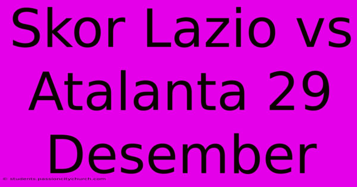 Skor Lazio Vs Atalanta 29 Desember