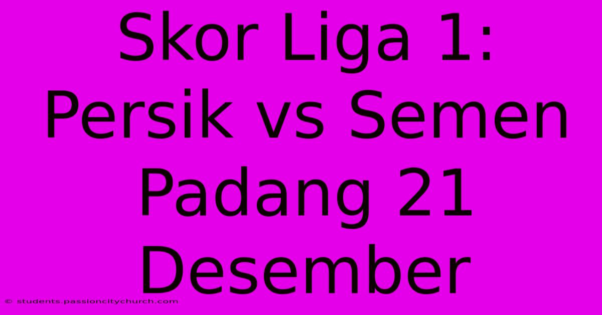 Skor Liga 1: Persik Vs Semen Padang 21 Desember