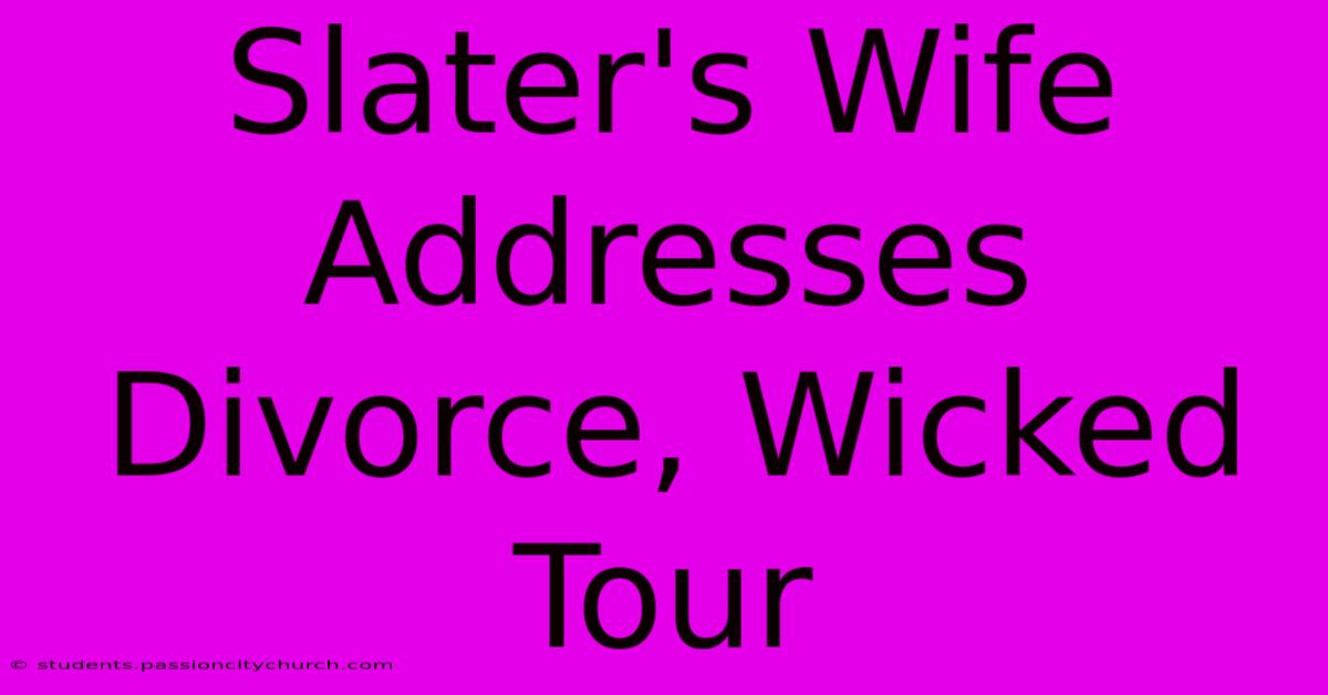 Slater's Wife Addresses Divorce, Wicked Tour