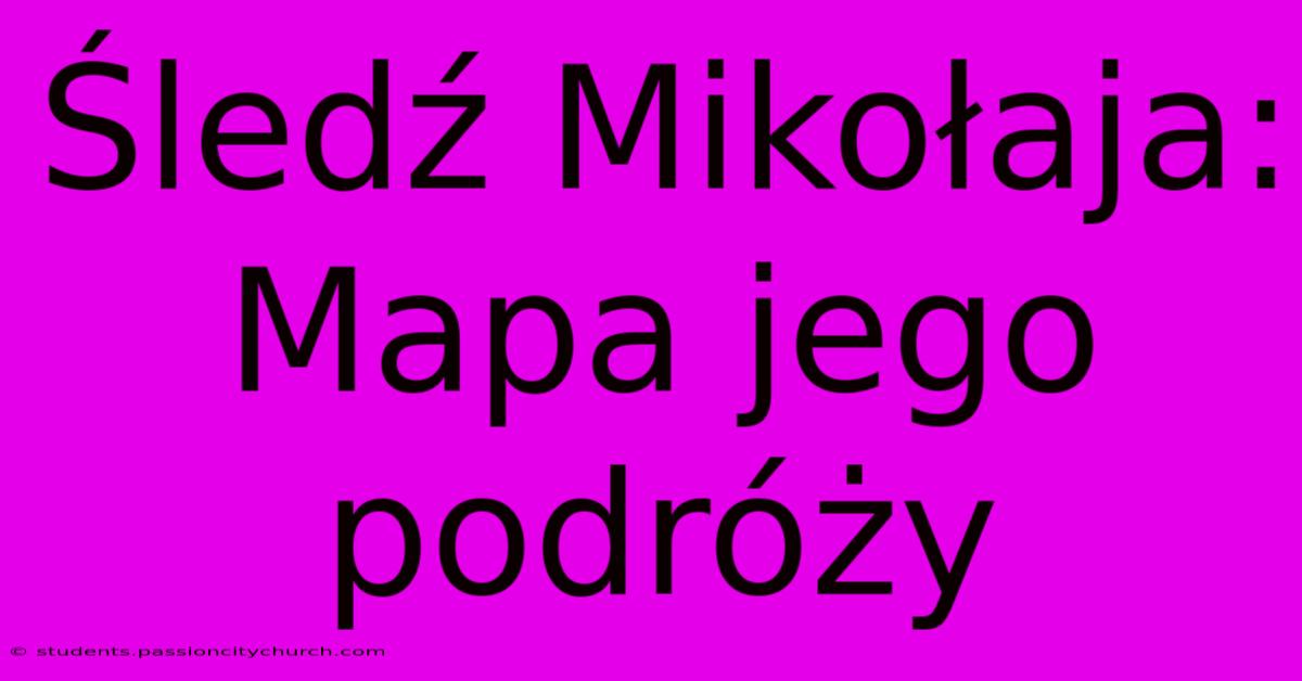 Śledź Mikołaja: Mapa Jego Podróży