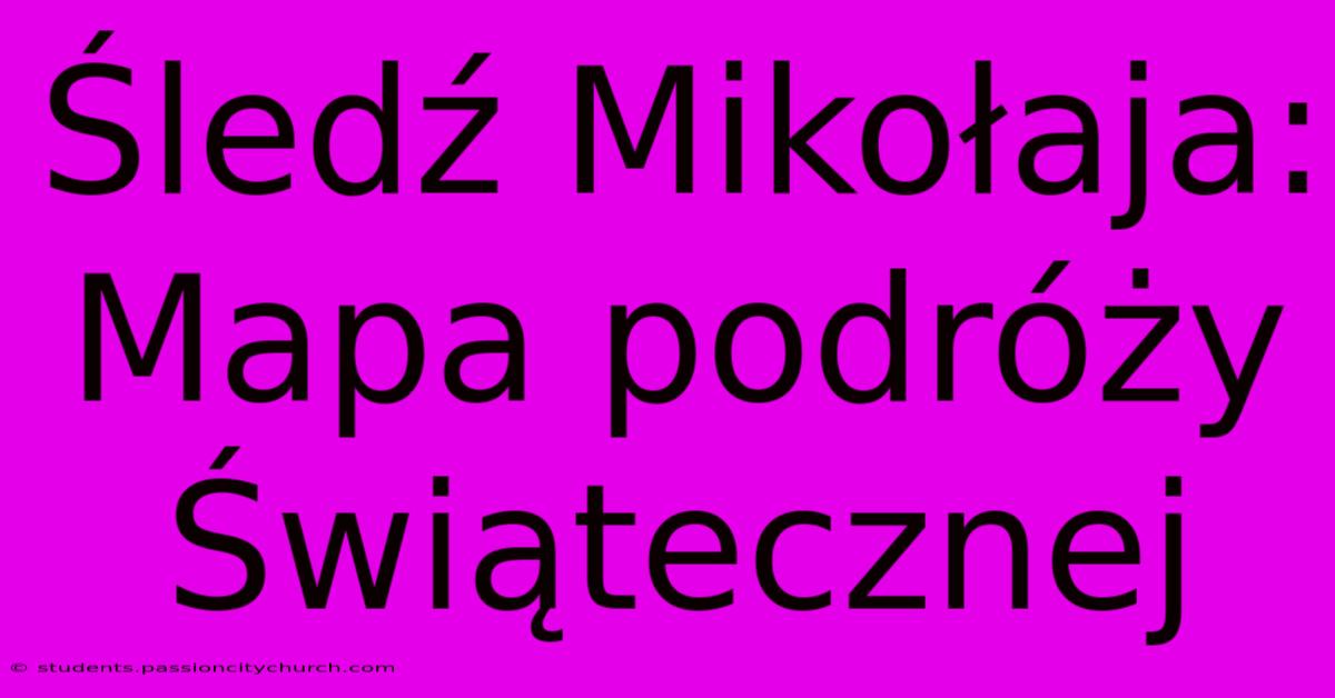 Śledź Mikołaja: Mapa Podróży Świątecznej