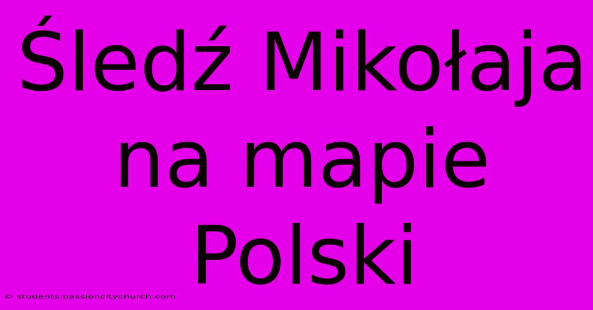 Śledź Mikołaja Na Mapie Polski