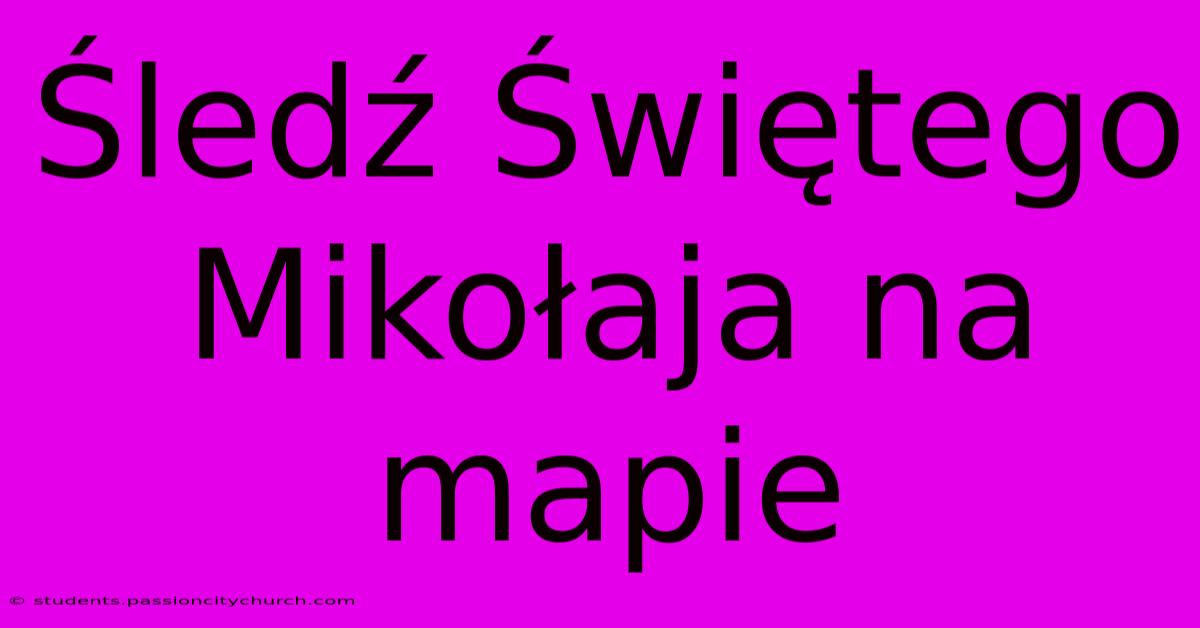 Śledź Świętego Mikołaja Na Mapie