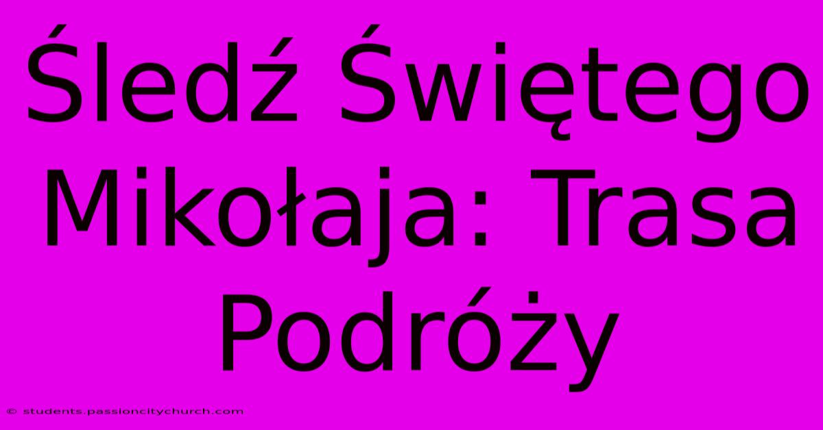 Śledź Świętego Mikołaja: Trasa Podróży