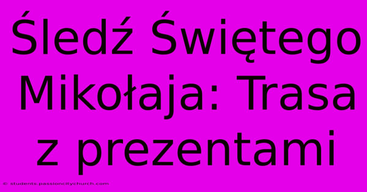 Śledź Świętego Mikołaja: Trasa Z Prezentami