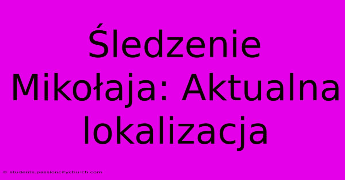 Śledzenie Mikołaja: Aktualna Lokalizacja