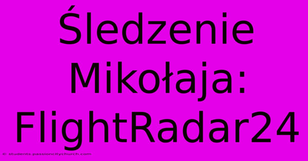 Śledzenie Mikołaja: FlightRadar24