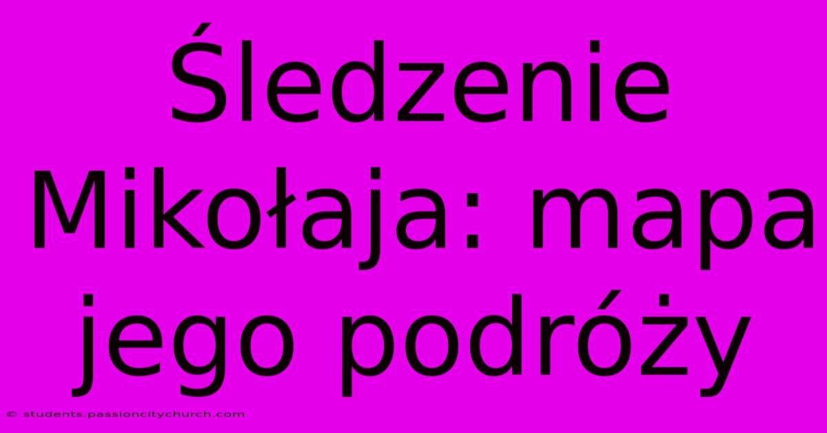 Śledzenie Mikołaja: Mapa Jego Podróży