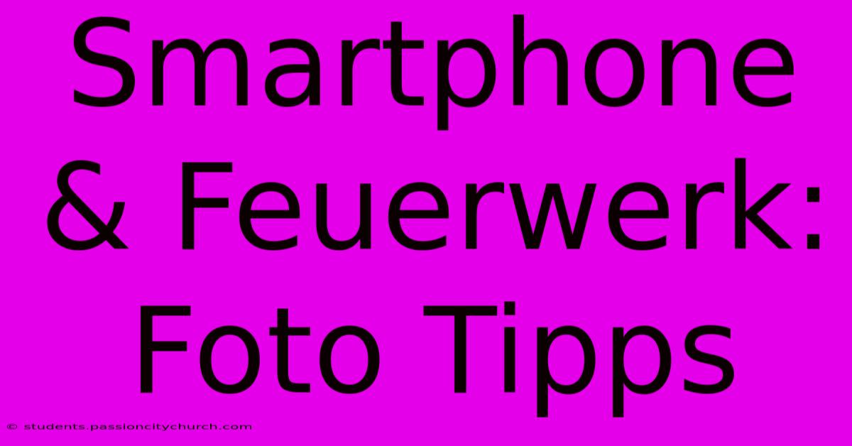 Smartphone & Feuerwerk: Foto Tipps