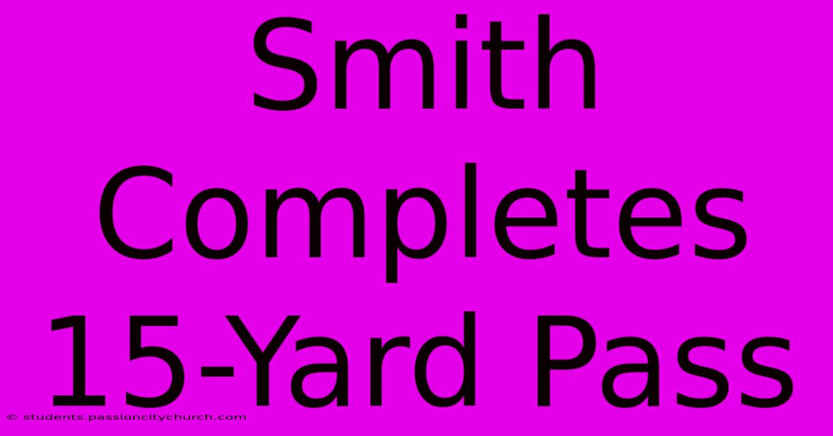 Smith Completes 15-Yard Pass