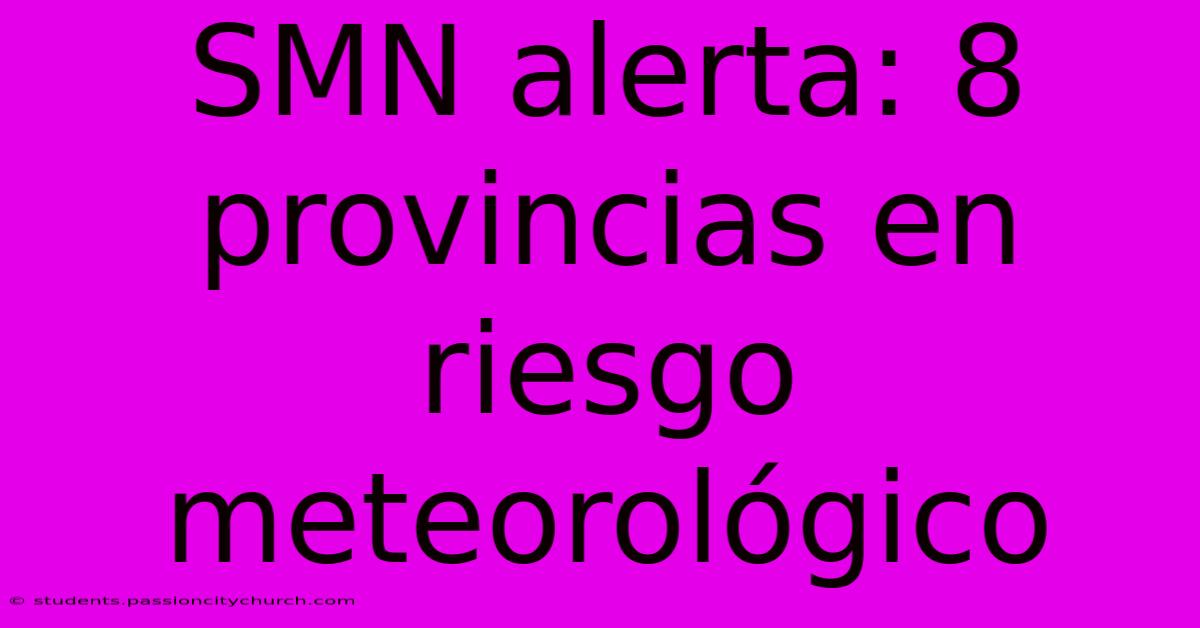 SMN Alerta: 8 Provincias En Riesgo Meteorológico