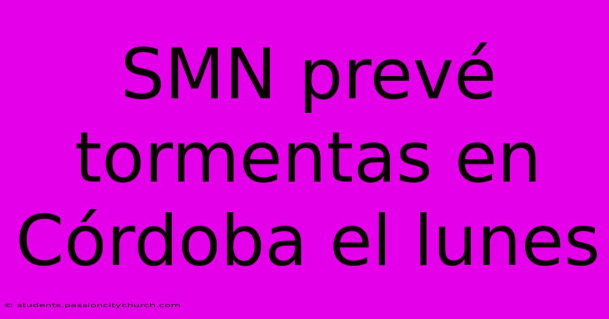 SMN Prevé Tormentas En Córdoba El Lunes