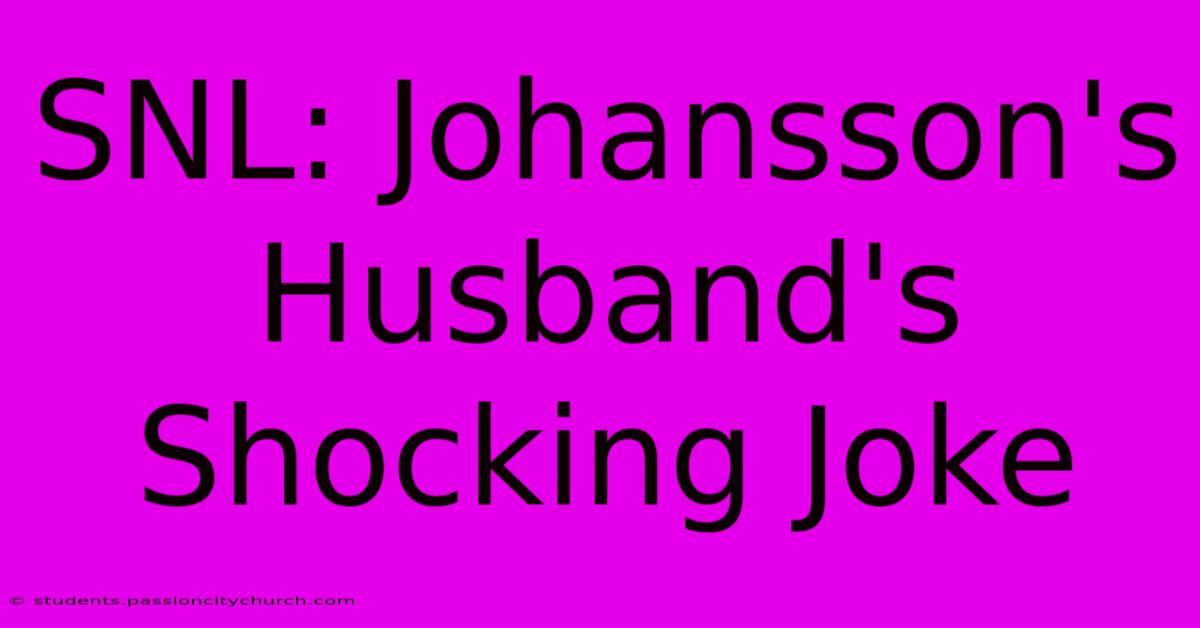 SNL: Johansson's Husband's Shocking Joke