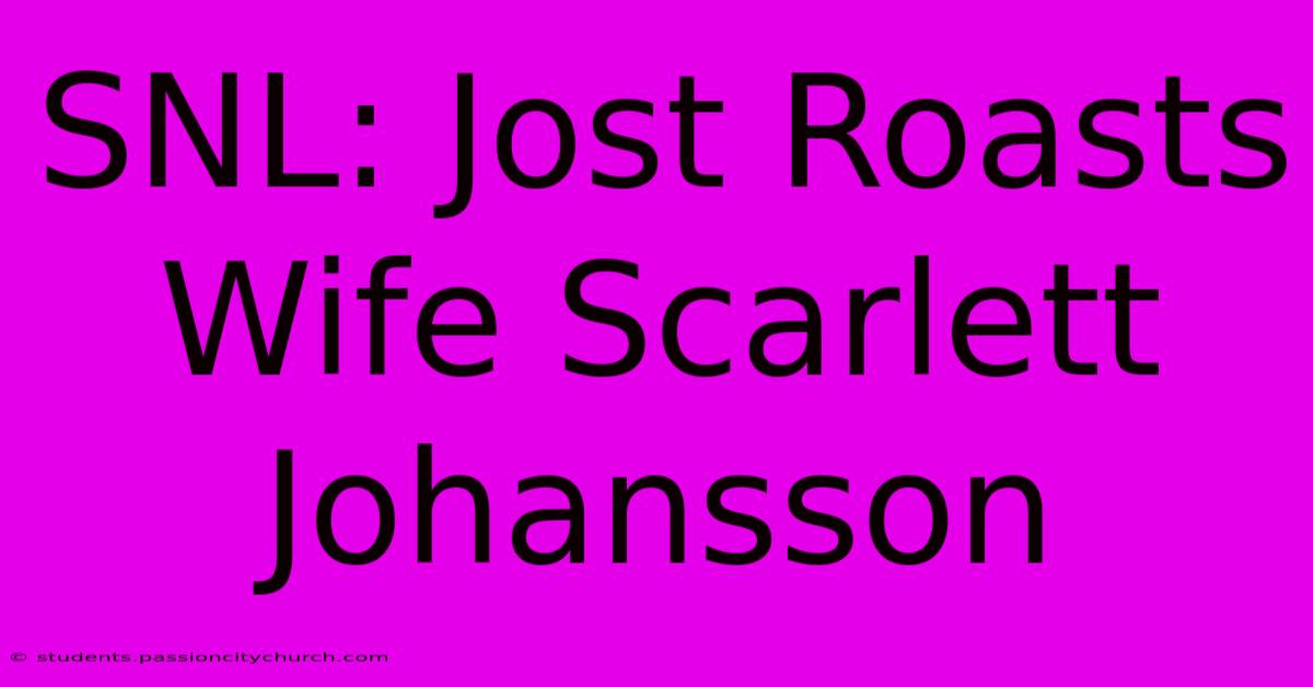 SNL: Jost Roasts Wife Scarlett Johansson