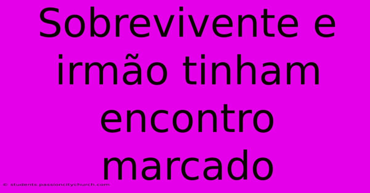 Sobrevivente E Irmão Tinham Encontro Marcado