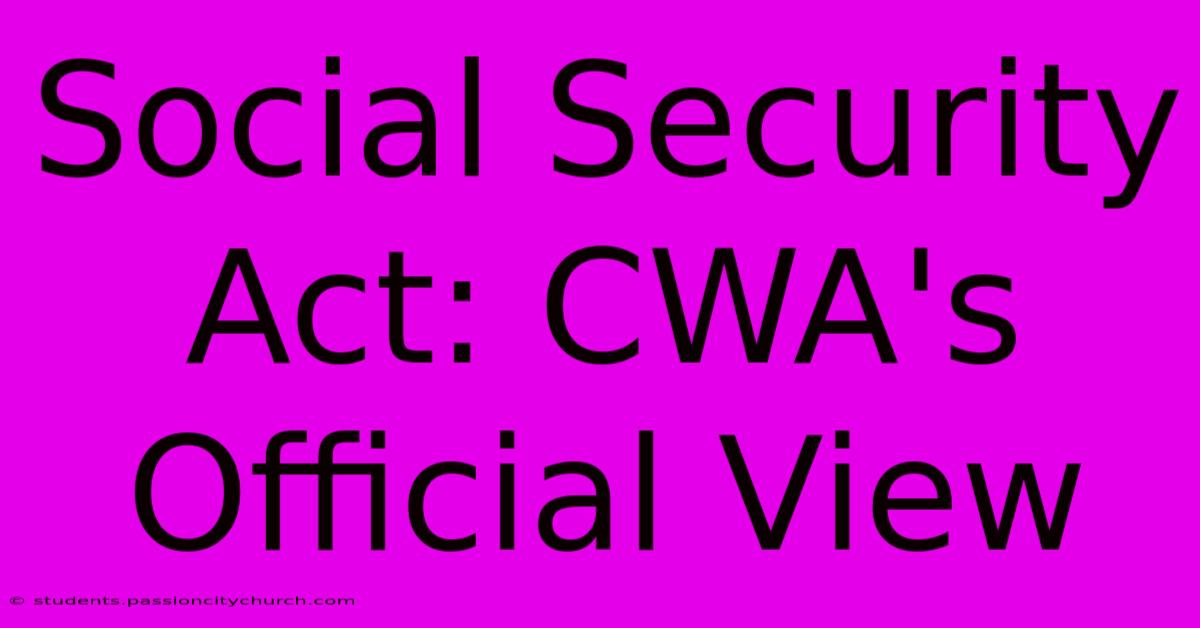 Social Security Act: CWA's Official View