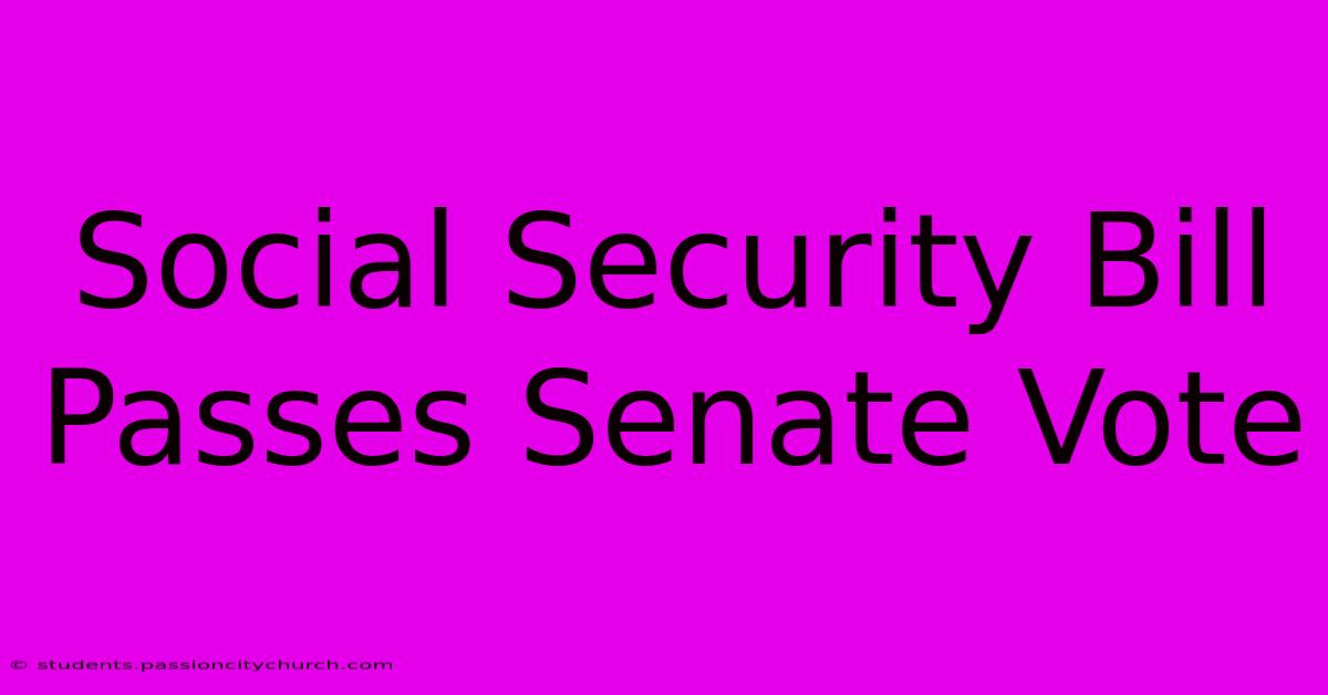 Social Security Bill Passes Senate Vote