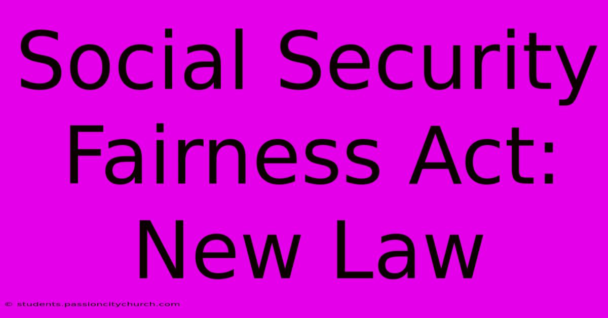 Social Security Fairness Act: New Law