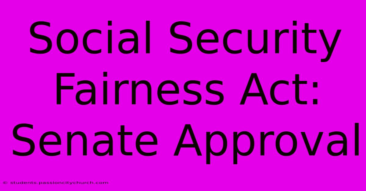 Social Security Fairness Act: Senate Approval