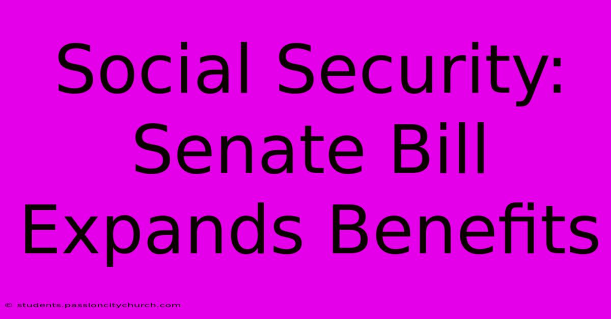 Social Security: Senate Bill Expands Benefits