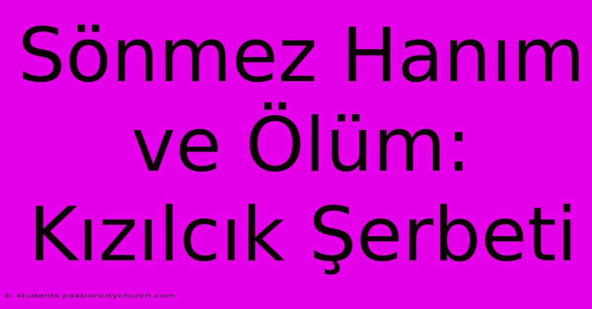 Sönmez Hanım Ve Ölüm: Kızılcık Şerbeti