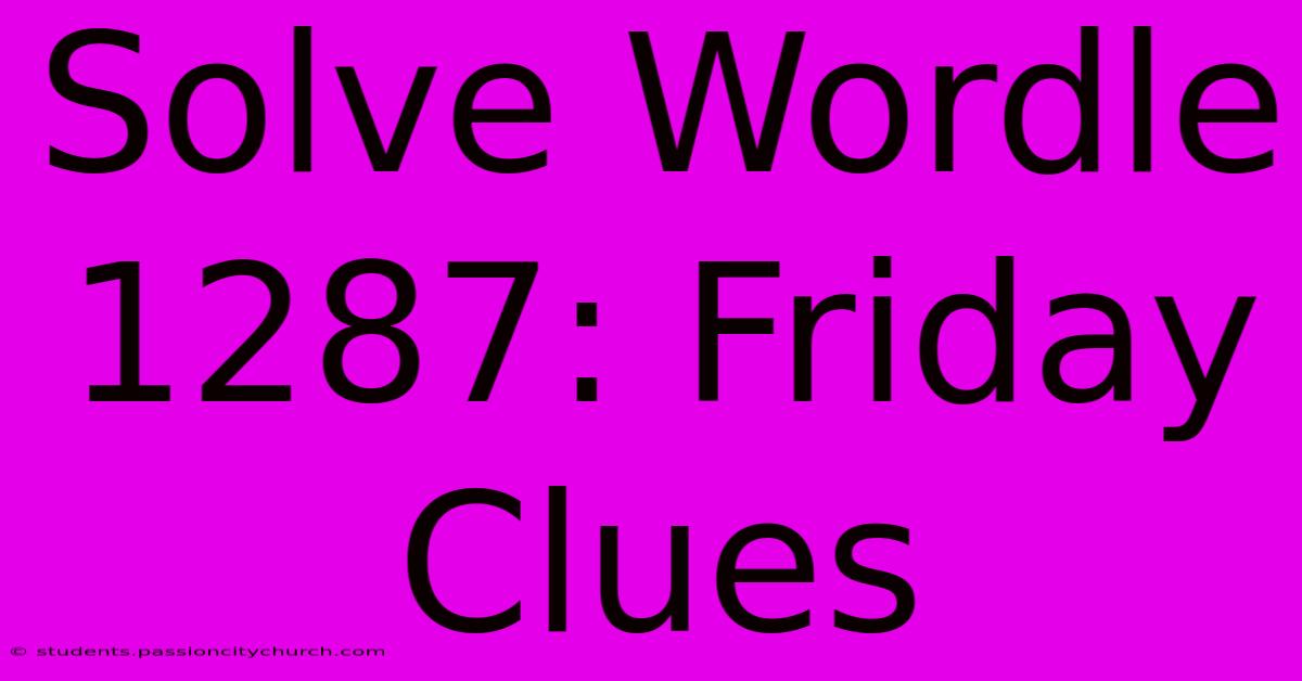 Solve Wordle 1287: Friday Clues