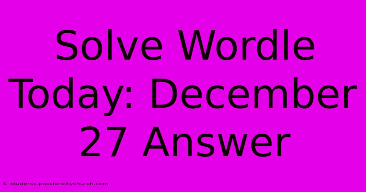 Solve Wordle Today: December 27 Answer