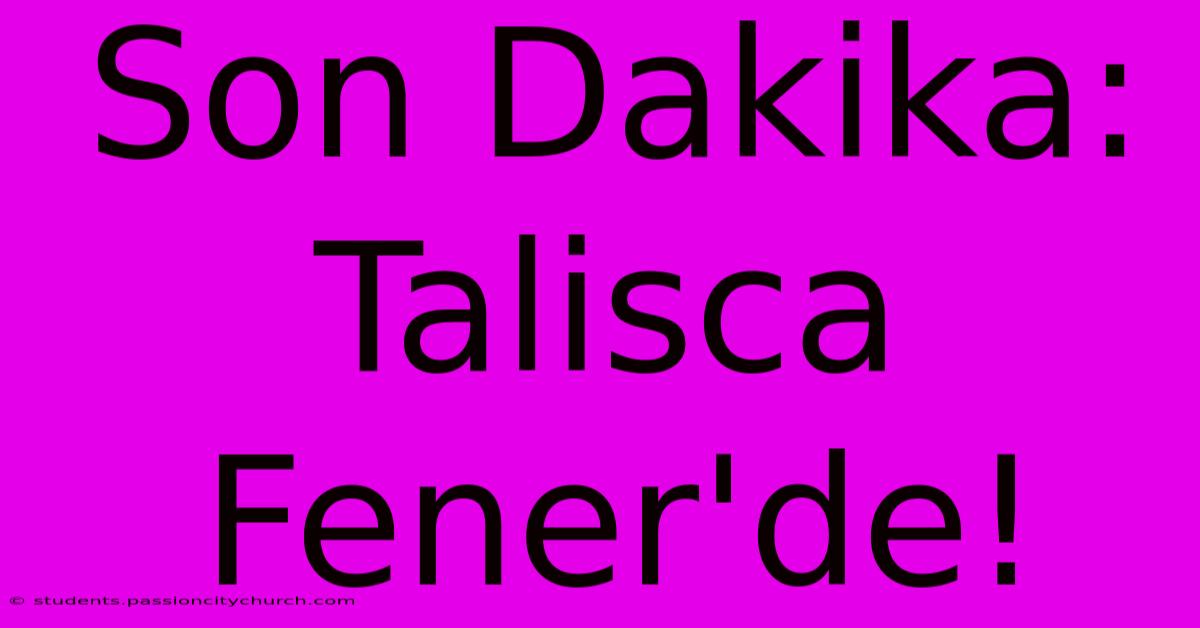 Son Dakika: Talisca Fener'de!