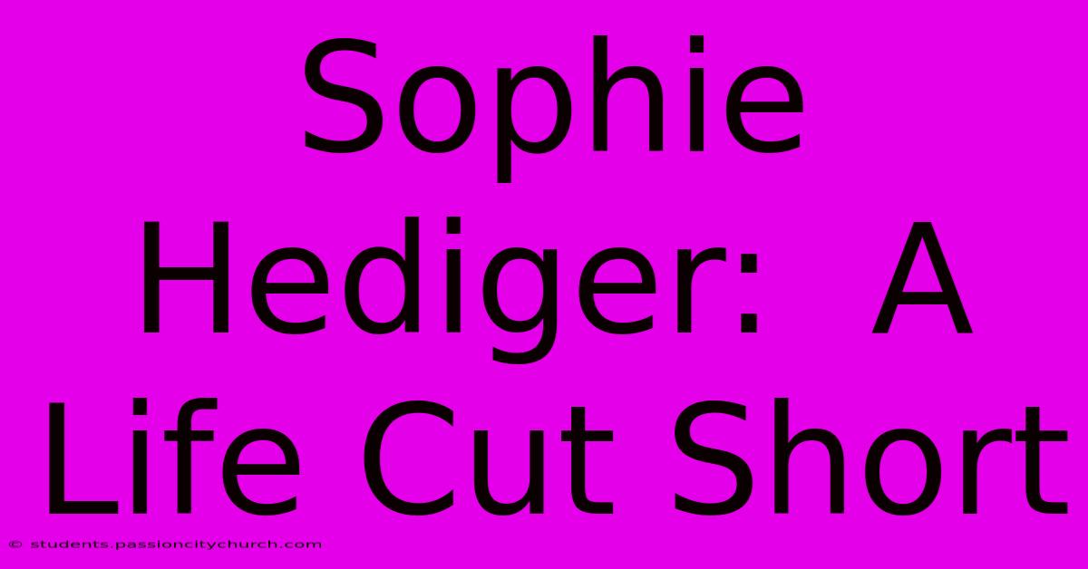 Sophie Hediger:  A Life Cut Short