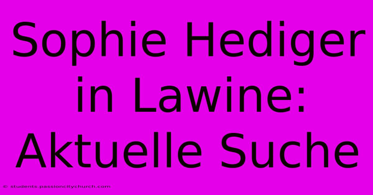 Sophie Hediger In Lawine: Aktuelle Suche