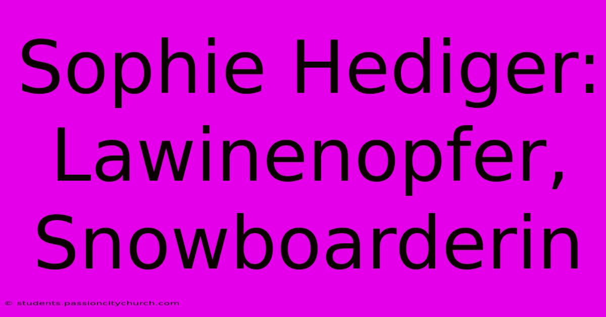 Sophie Hediger: Lawinenopfer, Snowboarderin