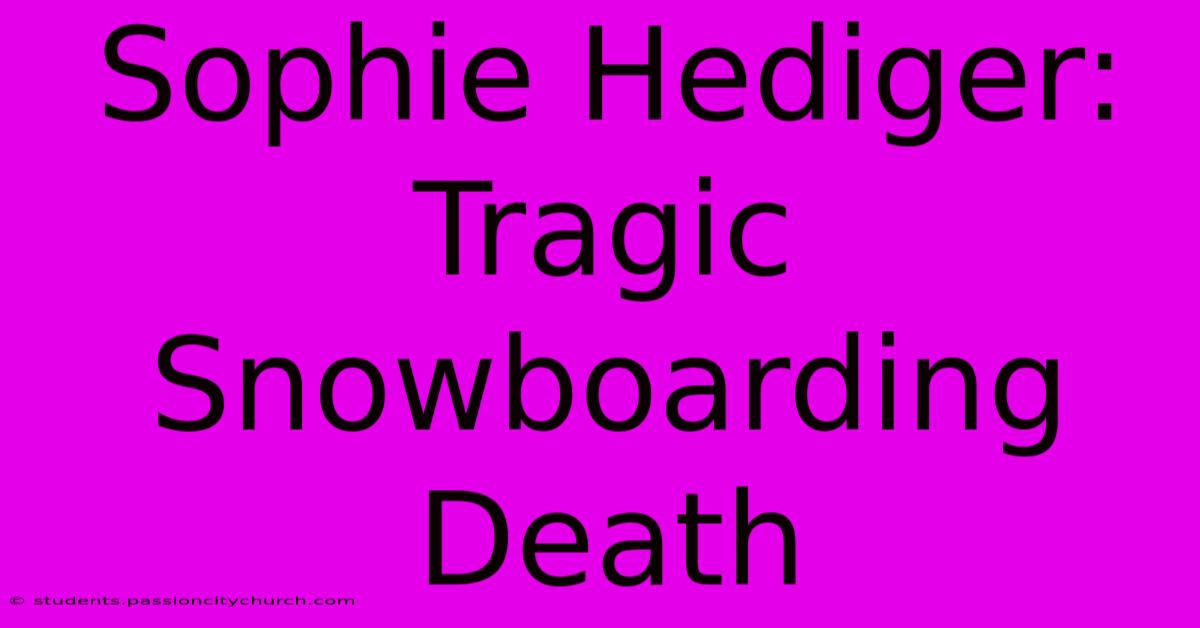 Sophie Hediger: Tragic Snowboarding Death