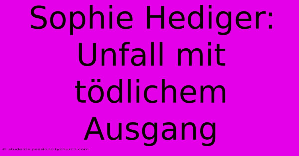 Sophie Hediger: Unfall Mit Tödlichem Ausgang