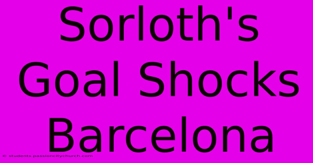 Sorloth's Goal Shocks Barcelona