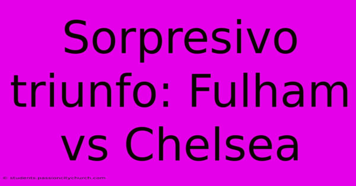 Sorpresivo Triunfo: Fulham Vs Chelsea