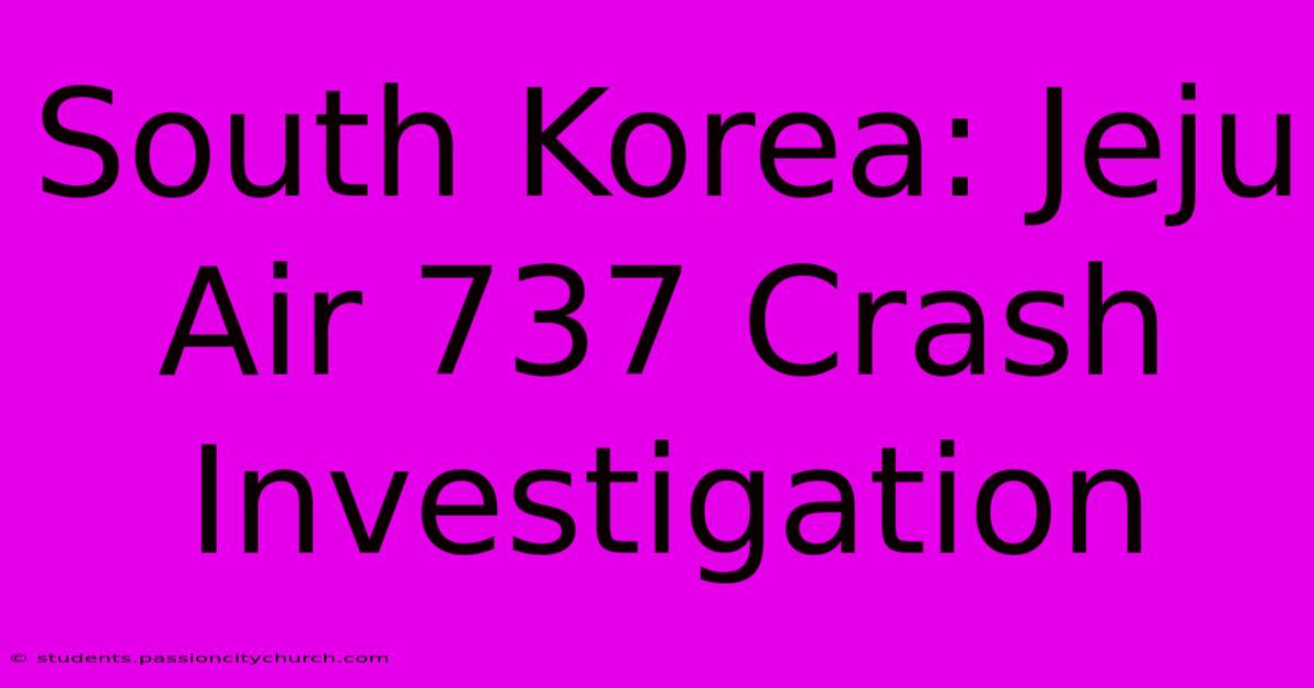 South Korea: Jeju Air 737 Crash Investigation