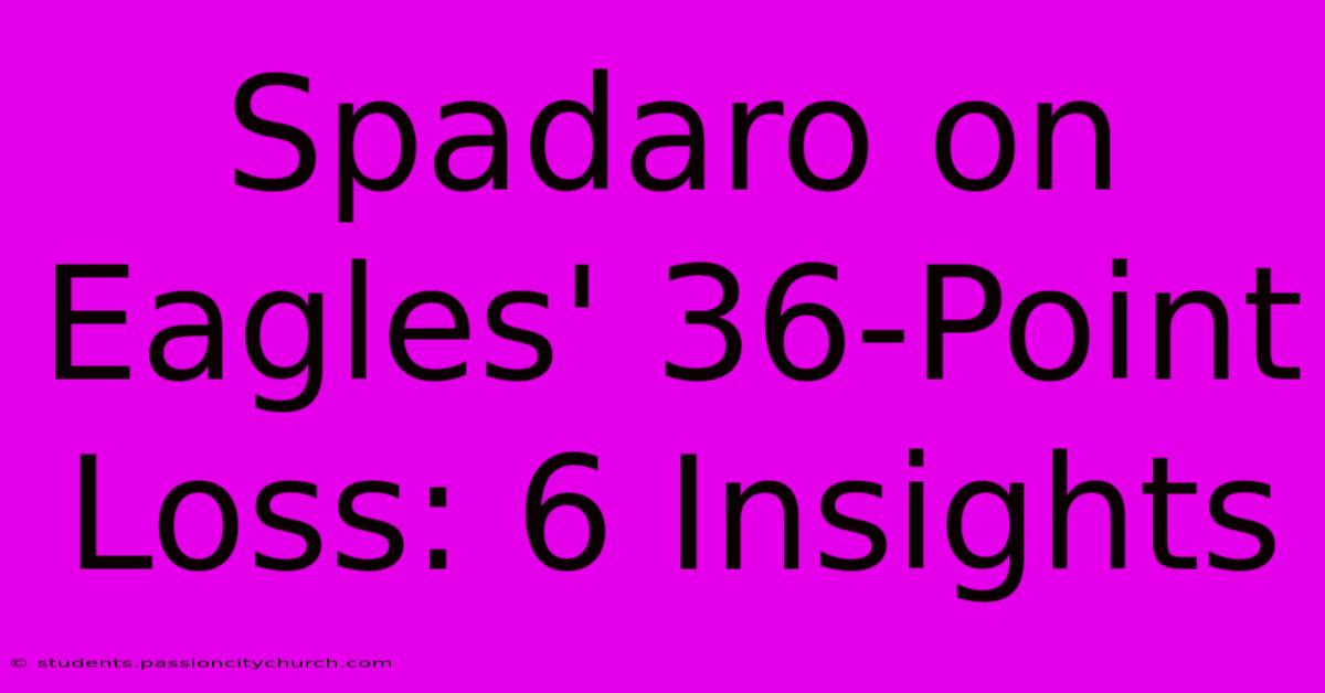 Spadaro On Eagles' 36-Point Loss: 6 Insights