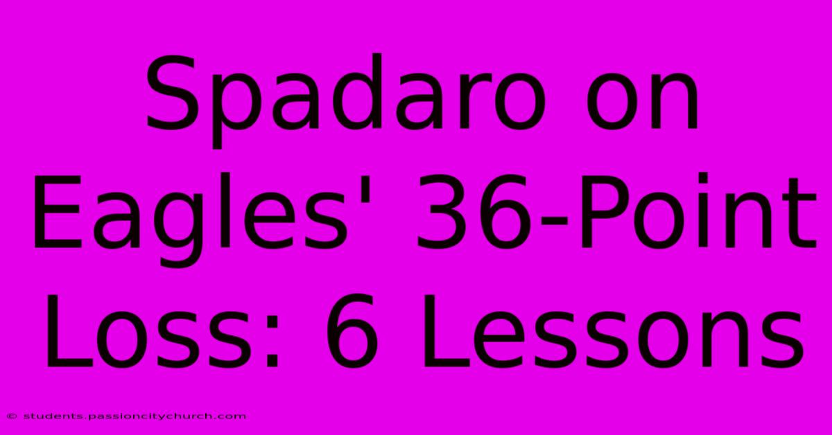 Spadaro On Eagles' 36-Point Loss: 6 Lessons