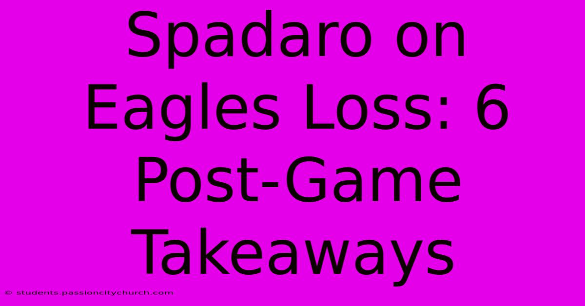 Spadaro On Eagles Loss: 6 Post-Game Takeaways