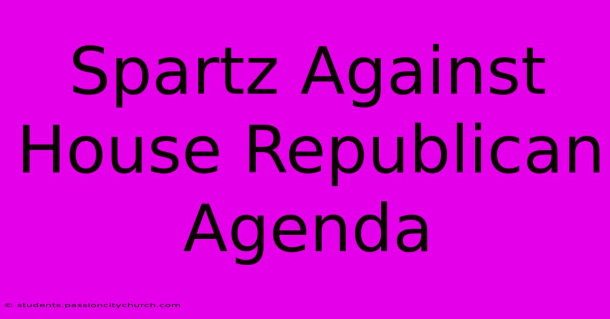 Spartz Against House Republican Agenda