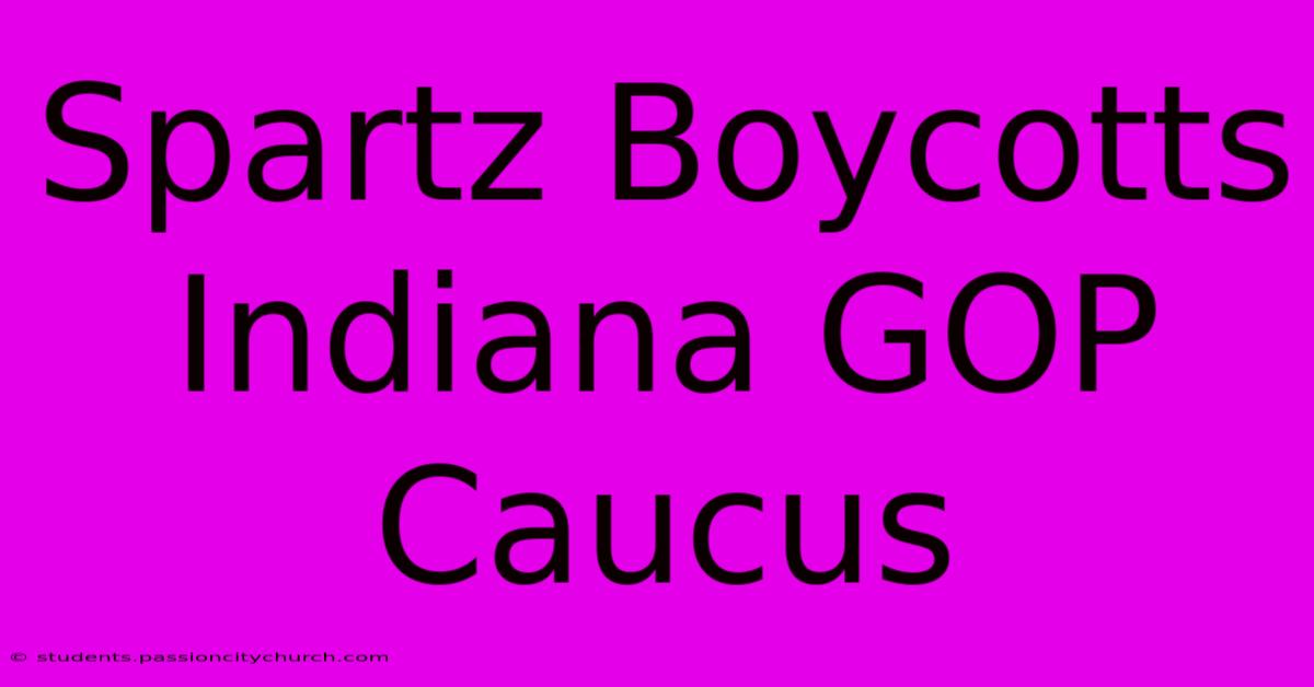 Spartz Boycotts Indiana GOP Caucus