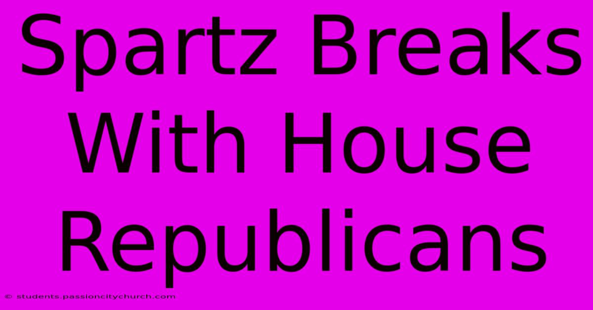 Spartz Breaks With House Republicans