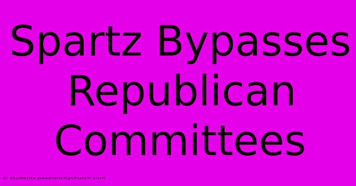 Spartz Bypasses Republican Committees