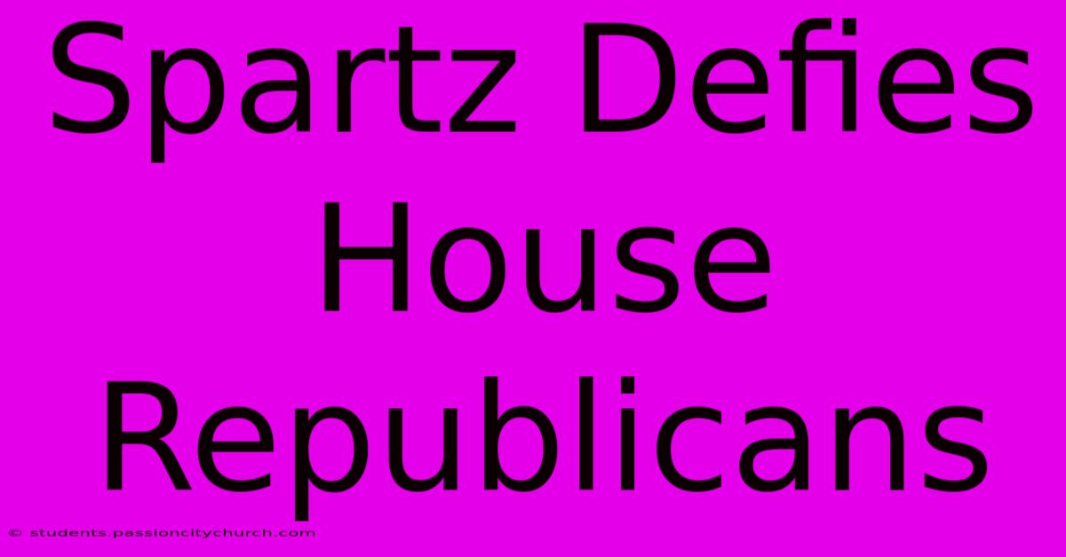 Spartz Defies House Republicans